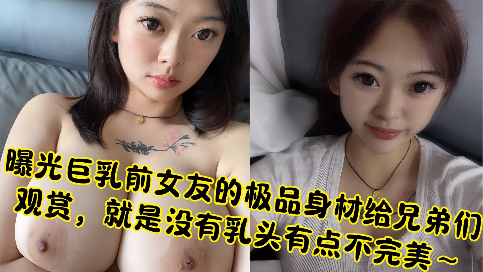 曝光巨乳前女友的极品身材给兄弟们观赏，就是没有乳头有点不完美～