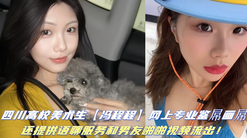 四川高校美术生【冯程程】网上专业鉴屌画屌，还提供语聊服务和男友啪啪视频流出！